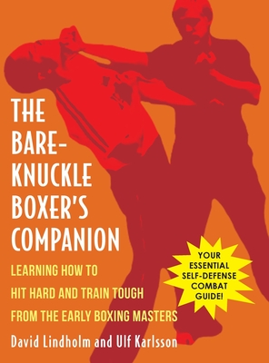 Bare-Knuckle Boxer's Companion: Learning How to Hit Hard and Train Tough from the Early Boxing Masters By David Lindholm, Ulf Karlsson Cover Image