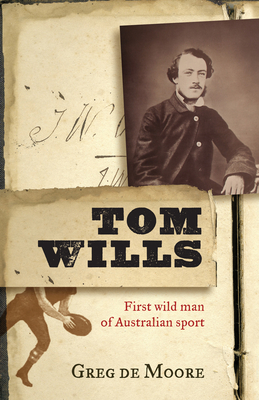 Tom Wills: First Wild Man of Australian Sport Cover Image
