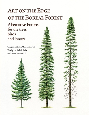 Art on the Edge of the Boreal Forest: Alternative Futures for the trees, birds and insects By Lee Frelich, Ph.D, Gerald Niemi, Ph.D., Ten Minnesota Artists (Illustrator) Cover Image