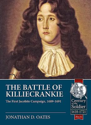 The Battle of Killiecrankie: The First Jacobite Campaign, 1689-1691 (Century of the Soldier #31) By Jonathan D. Oates Cover Image