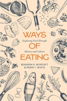 Ways of Eating: Exploring Food through History and Culture (California Studies in Food and Culture #81)