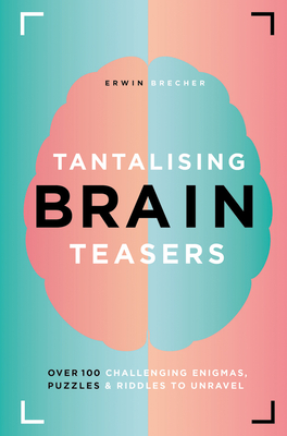 Tantalising Brain Teasers: Over 100 Challenging Enigmas, Puzzles & Riddles to Unravel By Erwin Brecher Cover Image