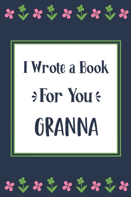 I Wrote a Book For You Granna: Fill In The Blank Book With Prompts, Unique Granna Gifts From Grandchildren, Personalized Keepsake By Pickled Pepper Press Cover Image