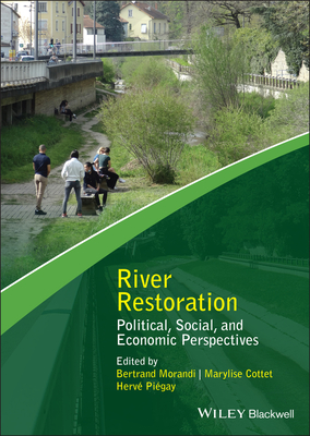 River Restoration: Political, Social, and Economic Perspectives (Advancing River Restoration and Management) By Bertrand Morandi (Editor), Marylise Cottet (Editor), Piégay (Editor) Cover Image