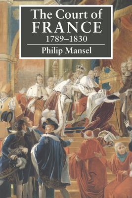 The Court of France 1789-1830 By Philip Mansel Cover Image
