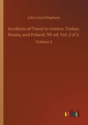 Incidents of Travel in Greece, Turkey, Russia, and Poland, 7th ed. Vol. 2 of 2: Volume 2 Cover Image