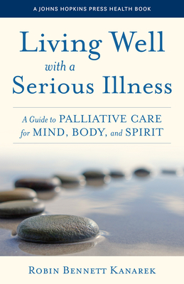 Living Well with a Serious Illness: A Guide to Palliative Care for Mind, Body, and Spirit (Johns Hopkins Press Health Books) Cover Image