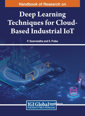 Handbook of Research on Deep Learning Techniques for Cloud-Based Industrial IoT By P. Swarnalatha (Editor), S. Prabu (Editor) Cover Image