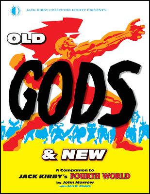 Old Gods & New: A Companion to Jack Kirby's Fourth World By John Morrow, Jon B. Cooke, John Morrow (Editor) Cover Image