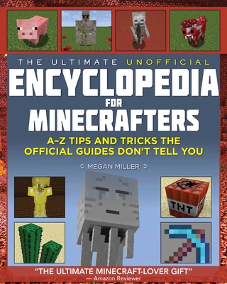 The Ultimate Unofficial Encyclopedia for Minecrafters: An A - Z Book of Tips and Tricks the Official Guides Don't Teach You By Megan Miller Cover Image