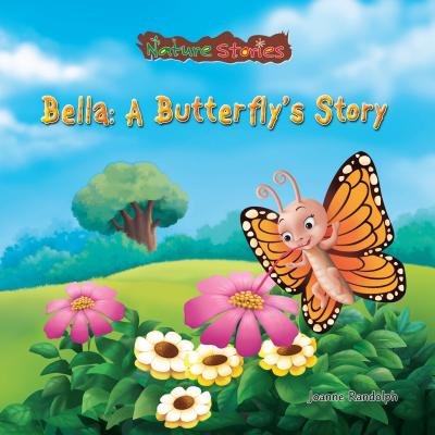 Bella: A Butterfly's Story (Nature Stories) By Joanne Randolph Cover Image