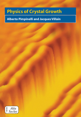 Physics of Crystal Growth (Collection Alea-Saclay: Monographs and Texts in Statistical) By Alberto Pimpinelli, Jacques Villain Cover Image