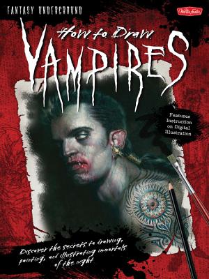 How to Draw Vampires: Discover the secrets to drawing, painting, and illustrating immortals of the night (Fantasy Underground)