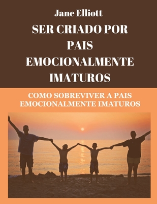 Ser criado por pais emocionalmente imaturos (Portuguese Edition): Como sobreviver a pais emocionalmente imaturos