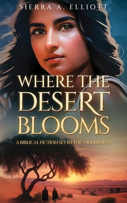 Where the Desert Blooms: A Biblical Fiction Set in the Wilderness Cover Image