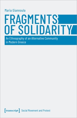 Fragments of Solidarity: An Ethnography of an Alternative Community in Modern Greece (Social Movement and Protest)