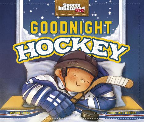 Goodnight Hockey (Sports Illustrated Kids Bedtime Books) By Michael Dahl, Christina E. Forshay (Illustrator) Cover Image