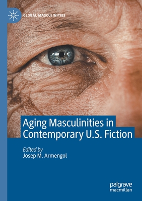 Aging Masculinities in Contemporary U.S. Fiction (Global Masculinities) Cover Image