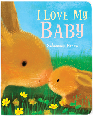 I Love My Baby By Sebastien Braun Cover Image