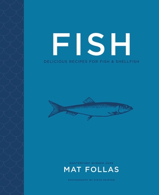 Fish: Delicious recipes for fish and shellfish By Mat Follas Cover Image