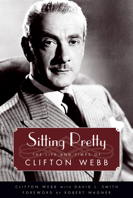 Sitting Pretty: The Life and Times of Clifton Webb (Hollywood Legends)
