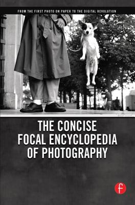 The Concise Focal Encyclopedia of Photography: From the First Photo on Paper to the Digital Revolution Cover Image