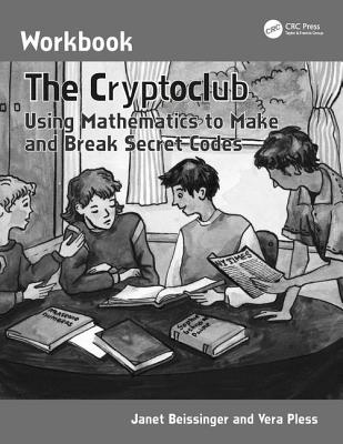 The Cryptoclub Workbook: Using Mathematics to Make and Break