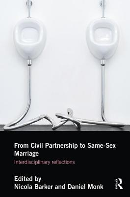 From Civil Partnership to Same-Sex Marriage: Interdisciplinary Reflections By Nicola Barker (Editor), Daniel Monk (Editor) Cover Image