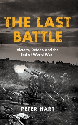 The Last Battle: Victory, Defeat, and the End of World War I Cover Image