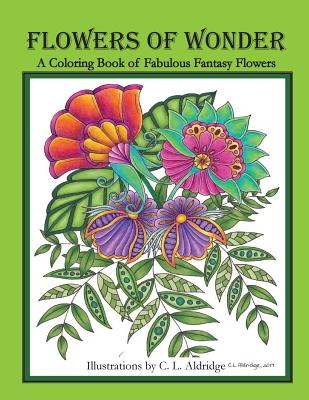 Flowers of Wonder: A Coloring Book of Fabulous Fantasy Flowers By C. L. Aldridge Cover Image