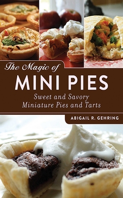 The Magic of Mini Pies: Sweet and Savory Miniature Pies and Tarts By Abigail Gehring Cover Image