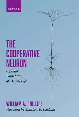 The Cooperative Neuron: Cellular Foundations of Mental Life By William A. Phillips Cover Image