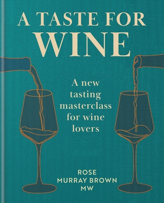 A Taste for Wine: A new tasting masterclass for wine lovers By Rose Murray Brown Cover Image