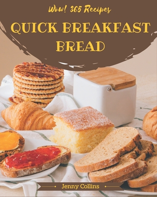 Wow! 365 Quick Breakfast Bread Recipes: From The Quick Breakfast Bread Cookbook To The Table Cover Image