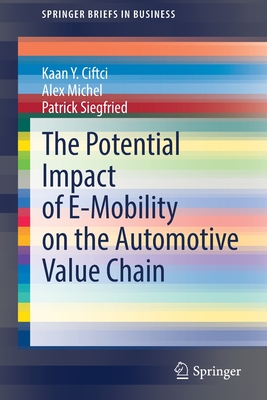 The Potential Impact of E-Mobility on the Automotive Value Chain (SpringerBriefs in Business) By Kaan Y. Ciftci, Alex Michel, Patrick Siegfried Cover Image