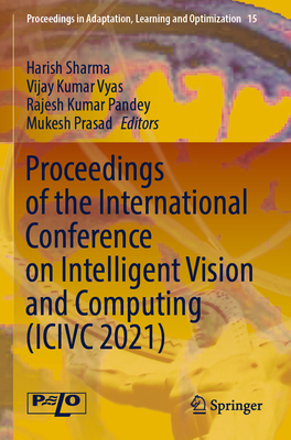 Proceedings of the International Conference on Intelligent Vision and Computing (ICIVC 2021) (Proceedings in Adaptation #15) By Harish Sharma (Editor), Vijay Kumar Vyas (Editor), Rajesh Kumar Pandey (Editor) Cover Image
