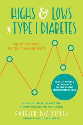 Highs & Lows of Type 1 Diabetes: The Ultimate Guide for Teens and Young Adults By Patrick McAllister, Stuart A. Weinzimer, M.D. (Foreword by) Cover Image