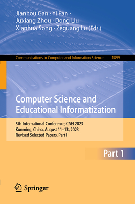 Computer Science and Educational Informatization: 5th International Conference, Csei 2023, Kunming, China, August 11-13, 2023, Revised Selected Papers (Communications in Computer and Information Science #1899)