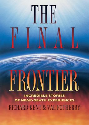 Final Frontier: Incredible Stories of Near-death Experiences By Richard Kent Cover Image