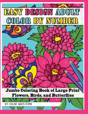 Easy Design Adult Color By Number - Jumbo Coloring Book of Large Print Flowers, Birds, and Butterflies By Color Questopia Cover Image