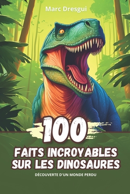 100 Faits Incroyables sur les Dinosaures: Découverte d'un Monde Perdu Cover Image