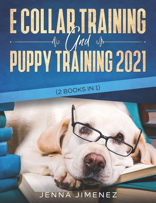 E Collar Training AND Puppy Training 2021 (2 Books IN 1) Cover Image