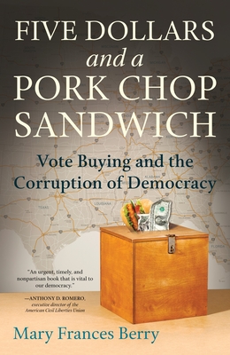 Five Dollars and a Pork Chop Sandwich: Vote Buying and the Corruption of Democracy Cover Image