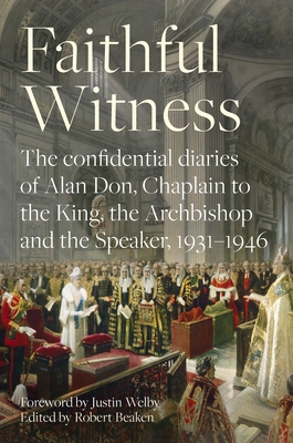 Faithful Witness: The Confidential Diaries of Alan Don, Chaplain to the King, the Archbishop and the Speaker, 1931-1946, with a Foreword