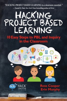 Hacking Project Based Learning: 10 Easy Steps to PBL and Inquiry in the Classroom (Hack Learning #9) By Ross Cooper, Erin Murphy Cover Image