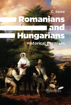 Romanians and Hungarians: Historical Premises By C Sassu Cover Image