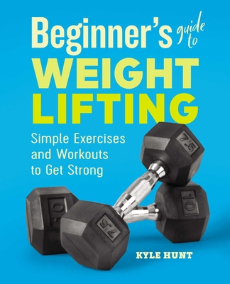 Beginner's Guide to Weight Lifting: Simple Exercises and Workouts to Get Strong Cover Image
