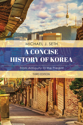 A Concise History of Korea: From Antiquity to the Present, Third Edition By Michael J. Seth Cover Image