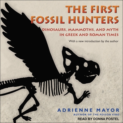 The First Fossil Hunters: Dinosaurs, Mammoths, and Myth in Greek and Roman Times Cover Image