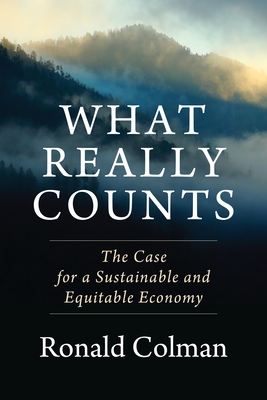 What Really Counts: The Case for a Sustainable and Equitable Economy By Ronald Colman Cover Image